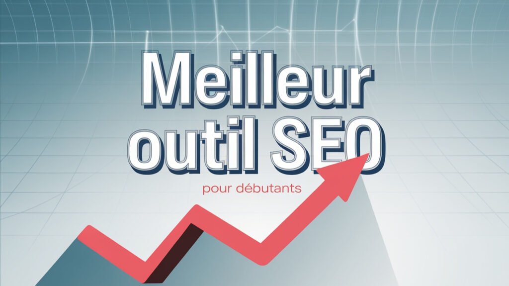 Meilleur Outil SEO Pour Débutants  Guide Ultime 2025